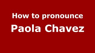 How to pronounce Paola Chavez