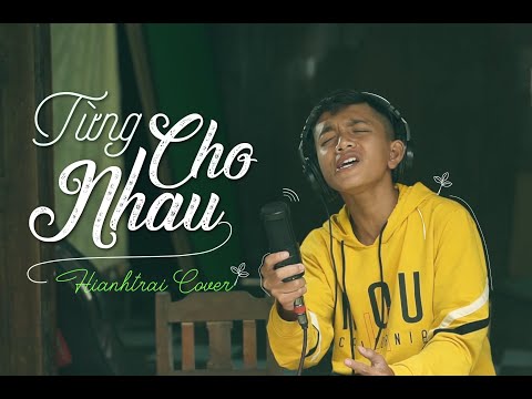 TỪNG CHO NHAU - Nhạc Hoa Lời Việt || Hianhtrai Cover