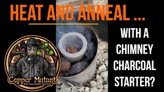 Heating and Annealing Copper .... Using a Charcoal Starter?