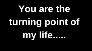 You are the turning point of my life..... love quotes  love messages love letter heartfelt messages