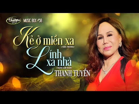 Thanh Tuyền - Kẻ Ở Miền Xa & Lính Xa Nhà | Music Box #58