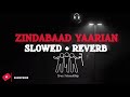 ZINDABAAD YAARIAN SLOWED REVERB