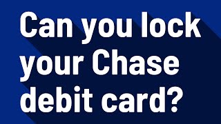 Can you lock your Chase debit card?