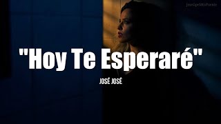 HOY TE ESPERARÉ (HOY ME ESPERA) - José José (LETRA)