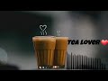 Tea Lover Whatsapp Status Video Download Tea Love