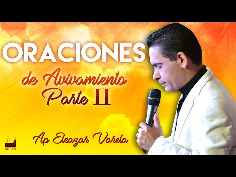 Oraciones de Avivamiento PARTE II - Ap. Eleazar Varela 12/03/2017