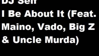 DJ Self -  I Be About It Feat  Maino, Vado, Big Z & Uncle Murda (new 2014)