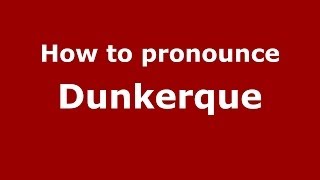 How to pronounce Dunkerque