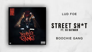 Lud Foe - Street Shit Ft. SG Batman (Boochie Gang)