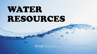 WATER RESOURCES | GENERAL GEOGRAPHIC KNOWLEDGE | ICSE CLASS 10 GEOGRAPHY