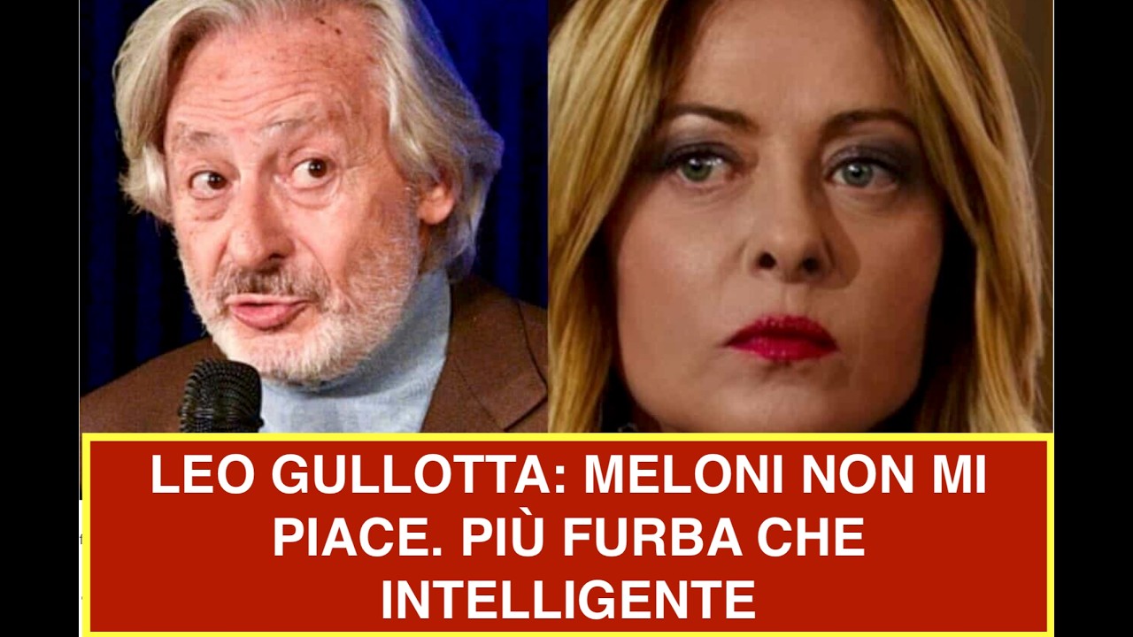 LEO GULLOTTA: MELONI NON MI PIACE. PIÙ FURBA CHE INTELLIGENTE
