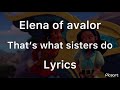 Elena Of Avalor That S What Sisters Do Lyrics