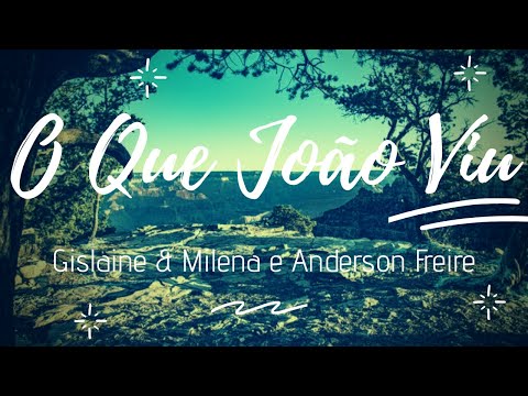 Gislaine e Milena e Anderson Freire - O QUE JOÃO VIU ( Letra / Lyric )