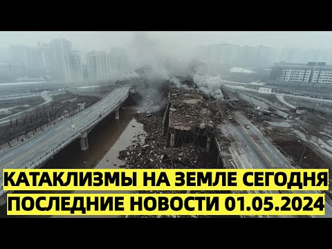 Катаклизмы на Земле сегодня последние новости 01.05.2024