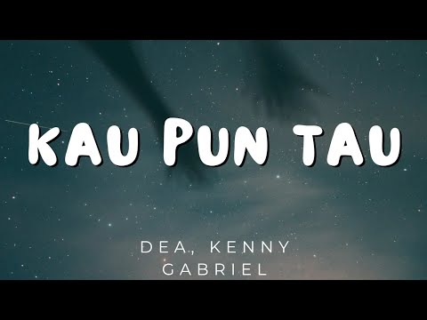 Kau Pun Tau - Dea, Kenny Gabriel (Lirik)