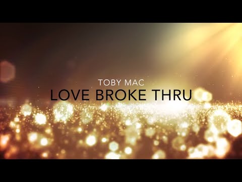Love Broke Thru Lyric Video - tobyMac