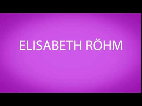 How to pronounce ELISABETH RÖHM