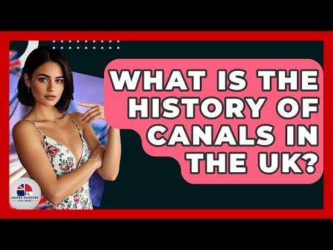 What Is The History Of Canals In The UK? - United Kingdom Explorers