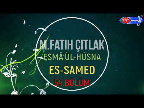 54.BÖLÜM "ES SAMED (c.c.)" M.Fatih ÇITLAK Aşkın İsimleri  Esmâü'l-Hüsnâ TRT Radyo1 (11 MAYIS 2017)
