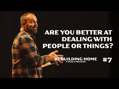Nehemiah #7 - Are you better at dealing with people or things?
