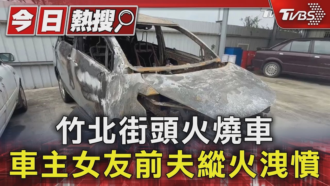 竹北街頭火燒車 車主女友前夫縱火洩憤