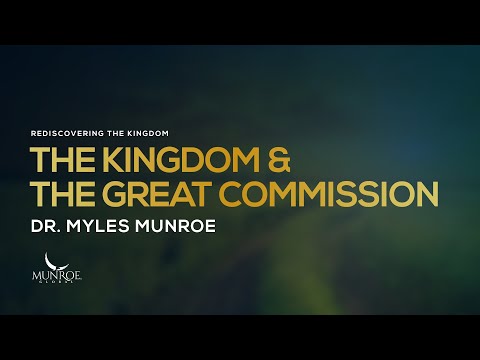 The Kingdom and The Great Commission | Dr. Myles Munroe