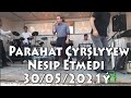 Parahat Çyrşlyýew  Nesip Etmedi  30 05 2021ý