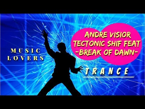 ANDRE VISIOR TECTONIC SHIFT FEAT - BREAK OF DAWN (TRANCE)
