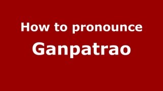 How to pronounce Ganpatrao