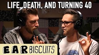 On Life, Death, and Turning 40 | Ear Biscuits Ep. 145