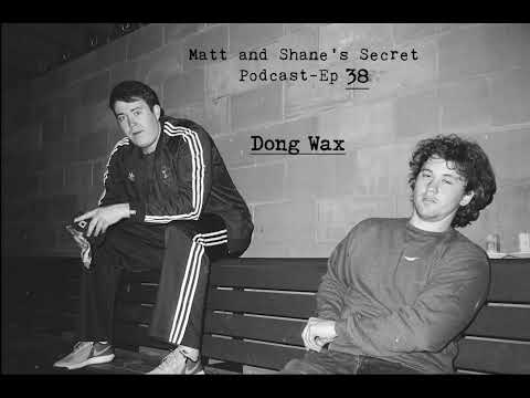 Matt and Shane's Secret Podcast Ep. 38 Dong Wax [August 2, 2017]