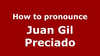 How to pronounce Juan Gil Preciado