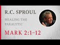 Healing The Paralytic Mark 2 1 12 A Sermon By R C Sproul