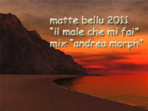 matte bellu   Il male che mi fai   mix Andrea Morph flv