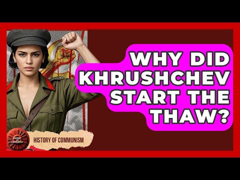 Why Did Khrushchev Start The Thaw? - History of Communism