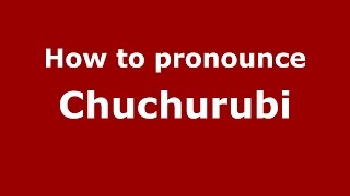 How to pronounce Chuchurubi