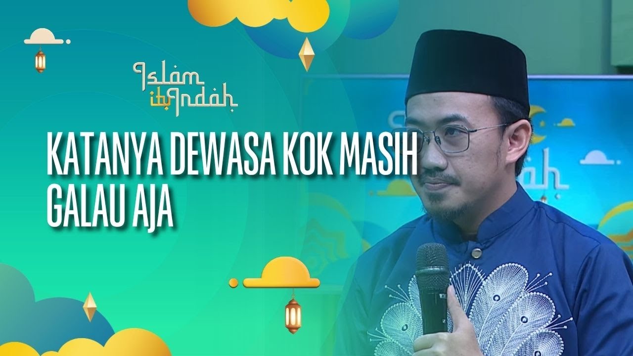 Katanya Dewasa Kok Masih Galau Aja - ISLAM ITU INDAH (19/09/26) P3