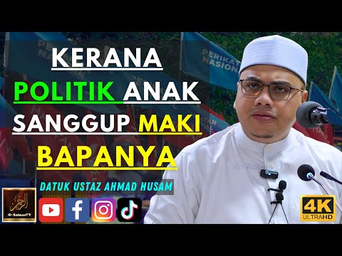 Datuk Ustaz Ahmad Husam - KERANA POLITIK ANAK SANGGUP MAKI BAPANYA