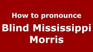 How to pronounce Blind Mississippi Morris