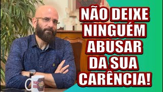 NÃO DEIXE O OUTRO ABUSAR DA SUA CARÊNCIA | Marcos Lacerda, psicólogo