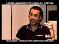 Director Abhishek Kapoor talks about hurdles in making Kedarnath
