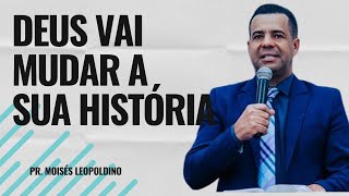 PR. MOISES LEOPOLDINO I DEUS VAI MUDAR A SUA HISTÓRIA