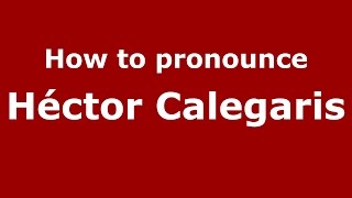 How to pronounce Héctor Calegaris