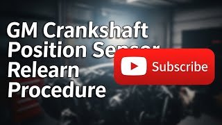 GM Crankshaft Position Sensor Relearn Procedure (After ECM Replacement)