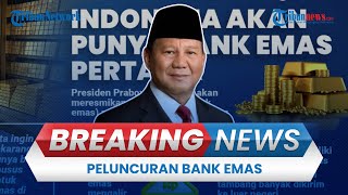 BREAKING NEWS: Peluncuran Bank Emas Pertama di Indonesia oleh Presiden Prabowo Subianto