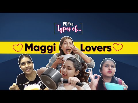 Types Of Maggi Lovers - POPxo