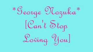 George Nozuka - Can&#39;t Stop Loving You