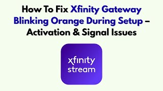 How To Fix Xfinity Gateway Blinking Orange During Setup – Activation & Signal Issues