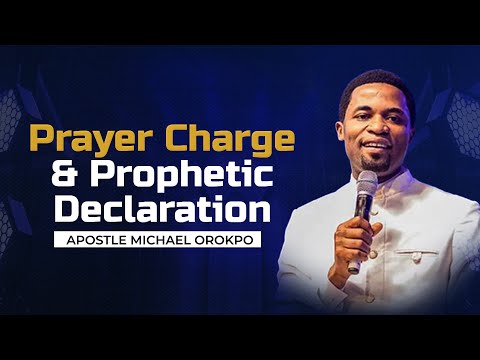 Prayer Charge & Prophetic Declaration by Apostle Michael Orokpo