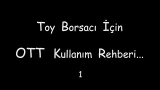 Toy Borsacı İçin OTT Kullanım Rehberi... ( Lütfen 1080p izleyin )